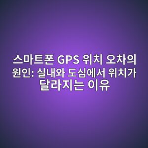 스마트폰 GPS 위치 오차의 원인: 실내와 도심에서 위치가 달라지는 이유 5 ec8aa4eba788ed8ab8ed8fb0 gps ec9c84ecb998 ec98a4ecb0a8ec9d98 ec9b90ec9db8 ec8ba4eb82b4ec9980 eb8f84ec8bacec9790ec849c ec9c84ecb998eab080 1791867052